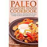 paleo comfort foods cookbook 100 easy delicious healthy paleo recipes to help you burn fat and live longer