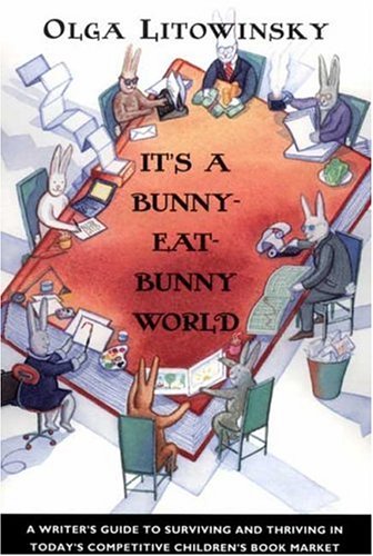 It s a Bunny-Eat-Bunny World: A Writer s Guide to Surviving and Thriving in Today s Competitive Children s Book Market