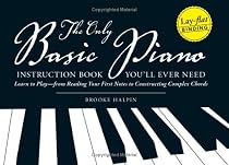 The Only Basic Piano Instruction Book You'll Ever Need: Learn to Play--from Reading Your First Notes to Constructing Complex Chords