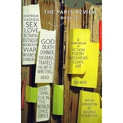 The Paris Review Book: of Heartbreak, Madness, Sex, Love, Betrayal, Outsiders, Intoxication, War, Whimsy, Horrors, God, Death, Dinner, Baseball, Travels, the Art of Writing, and Everything Else in the World Since 1953
