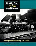 The Saint Paul & Pacific Railroad: An Empire in the Making, 1862-1879