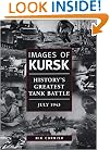 Images of Kursk: History's Greatest Tank Battle, July 1943 (Photographic Histories)