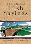 A Little Book of Irish Sayings (Sayings, Quotations, Proverbs)
