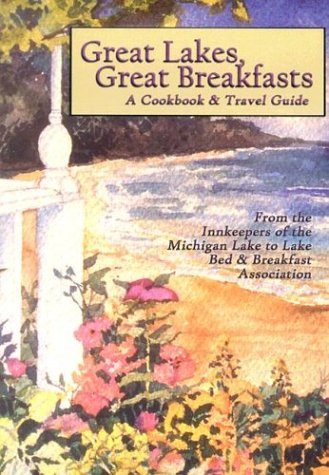 Great Lakes, Great Breakfasts: A Cookbook & Travel Guide (Bed & Breakfast Cookbooks)
