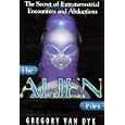 The Alien Files : The Secret of Extraterrestrial Encounters and Abduction by Gregory Van Dyk