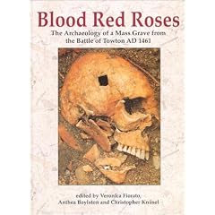 Blood Red Roses: The Archaeology of a Mass Grave from the Battle of Towton, AD 1461