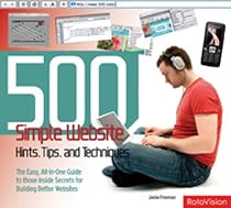 500 Simple Website Hints, Tips, and Techniques: The Easy, All-in-one Guide to Those Inside Secrets for Building Better Websites