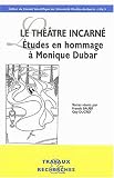 Revue Université Charles de Gaulle - Lille 3  / Le théâtre incarné : Etudes en hommage à Monique Dubar