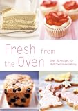 Fresh From the Oven: Over 70 Recipes for Delicious Home Baking