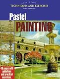Pastel Painting (The Techniques & Exercises Collection)