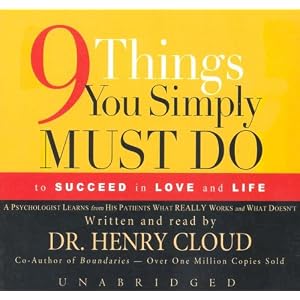 9 Things You Simply Must Do To Succeed In Love And Life: A Psychologist learns from his... by Henry Cloud