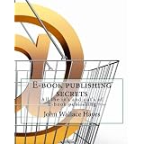 E-book publishing secrets: All the in's and out's of E-book publishing