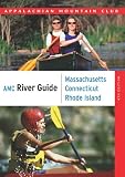 AMC River Guide Massachusetts/Connecticut/Rhode Island, 4th: A Comprehensive Guide to Flatwater, Quickwater and Whitewater (AMC River Guide Series)