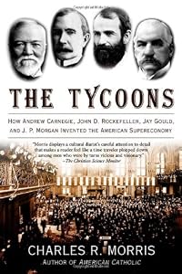 Image of The Tycoons: How Andrew Carnegie, John D. Rockefeller, Jay Gould, and J. P. Morgan Invented the American Supereconomy