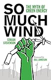 So much wind? : the myth of green energy