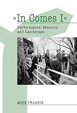 'In Comes I': Performance, Memory and Landscape (Exeter Performance Studies): Performance, Memory and Landscape
