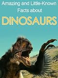 Dinosaurs (Amazing and Little-Known Facts)