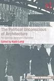 The Political Unconscious of Architecture: Re-Opening Jameson's Narrative (Ashgate Studies in Architecture)