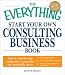 The Everything Start Your Own Consulting Business Book: Expert, step-by-step advice for a successful and profitable career (Everything Series)