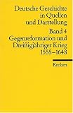 Deutsche Geschichte in Quellen und Darstellung, Band 4: Gegenreformation und Dreissigj&auml;hriger Krieg 1555-1648 - 