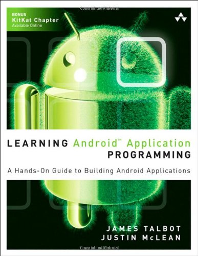 Learning Android Application Programming: A Hands-On Guide to Building Android Applications, by James Talbot, Justin McLean