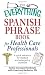 The Everything Spanish Phrase Book for Health Care Professionals: A quick reference for medical and emergency situations (Everything (Language & Writing))
