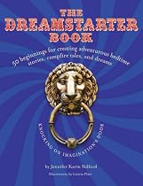The DreamStarter Book: 50 Beginnings for Creating Adventurous Bedtime Stories, Campfire Tales, and Dreams. Winner of the 2009 Book of the Year Award from Creative Child Magazine