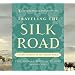 Traveling the Silk Road: Ancient Pathway to the Modern World