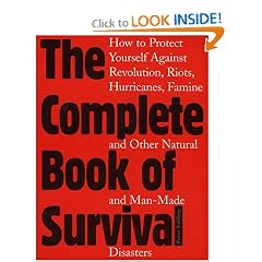 The Complete Book of Survival: How to Protect Yourself Against revolution,Riots, Hurricains, Famines and Other natural And Man-Made Disasters