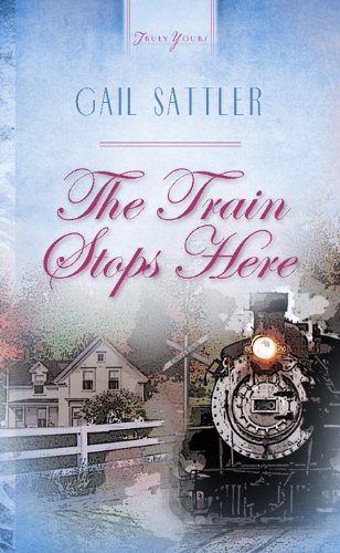 The Train Stops Here (Truly Yours Digital Editions Book 464), by Gail Sattler The Train Stops Here (Truly Yours Digital Editions Book 464), by Gail Sattler