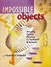 Impossible Objects: Amazing Optical Illusions to Confound & Astound by J. Timothy Unruh