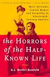 The Horrors of the Half-Known Life: Male Attitudes Toward Women and Sexuality in 19th. Century America