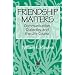Friendship Matters: Communication, Dialectics, and the Life Course (Communication & Social Order)