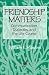 Friendship Matters: Communication, Dialectics, and the Life Course (Communication and Social Order)