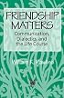 Friendship Matters: Communication, Dialectics, and the Life Course (Communication and Social Order)