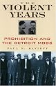 The Violent Years: Prohibition and the Detroit Mobs (Gangsters and Rum Runners)