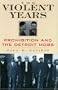 THE VIOLENT YEARS:  Prohibition and the Detroit Mobs
