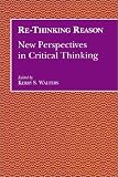 Re-Thinking Reason: New Perspectives in Critical Thinking (S U N Y Series, Teacher Empowerment and School Reform)