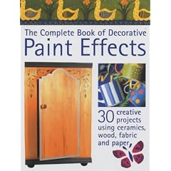The Complete Book of Decorative Paint Effects: 30 Creative Projects to Transform Your Home