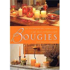 Bougies : Les techniques de fabrication, l'art de la pr�sentation, nouvelles cr�ations