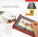 Decoupage : get started in a new craft with easy-to-follow projects for beginners
