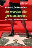 So werden Sie prominent - Mit vielen Tipps und Adressen - Peter L&uuml;ckemeier