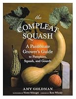 The Compleat Squash: A Passionate Grower's Guide to Pumpkins, Squashes, and Gourds