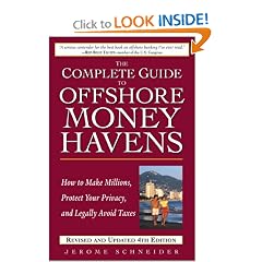 The Complete Guide to Offshore Money Havens, Revised and Updated 4th Edition: How to Make Millions, Protect Your Privacy, and Legally Avoid Taxes: Jerome Schneider