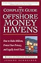 The Complete Guide to Offshore Money Havens, Revised and Updated 4th Edition: How to Make Millions, Protect Your Privacy, and Legally Avoid Taxes