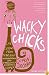 Wacky Chicks: Life Lessons from Fearlessly Inappropriate and Fabulously Eccentric Women