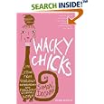 Wacky Chicks: Life Lessons from Fearlessly Inappropriate and Fabulously Eccentric Women