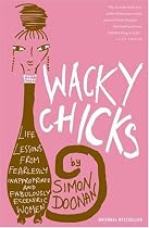 Wacky Chicks: Life Lessons from Fearlessly Inappropriate and Fabulously Eccentric Women