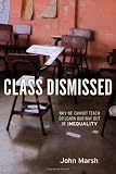 Class Dismissed: Why We Cannot Teach or Learn Our Way Out of Inequality