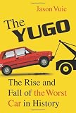The Yugo: The Rise and Fall of the Worst Car in History